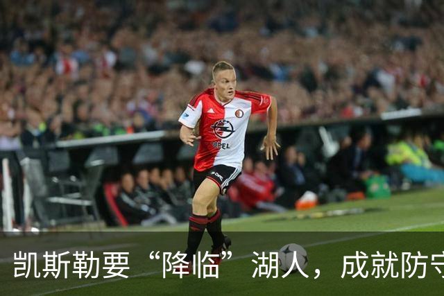 凯斯勒要“降临”湖人，成就防守与进攻的完美双星！
